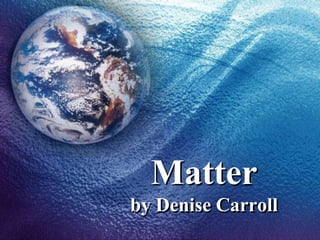 Matter
by Denise Carroll

 