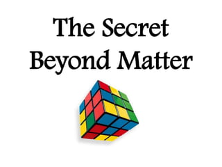 The Secret
Beyond Matter
 