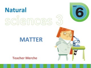 Natural
MATTER
Teacher Merche
 