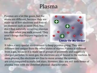 Finding a Plasma
While natural plasmas aren't found around you that often, man-made
plasmas are everywhere. Think about fl...