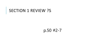 SECTION 1 REVIEW ?S
p.50 #2-7
 