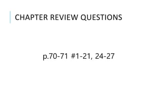 CHAPTER REVIEW QUESTIONS
p.70-71 #1-21, 24-27
 