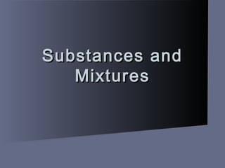 Substances andSubstances and
MixturesMixtures
 