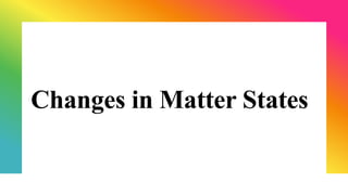 Changes in Matter States
 