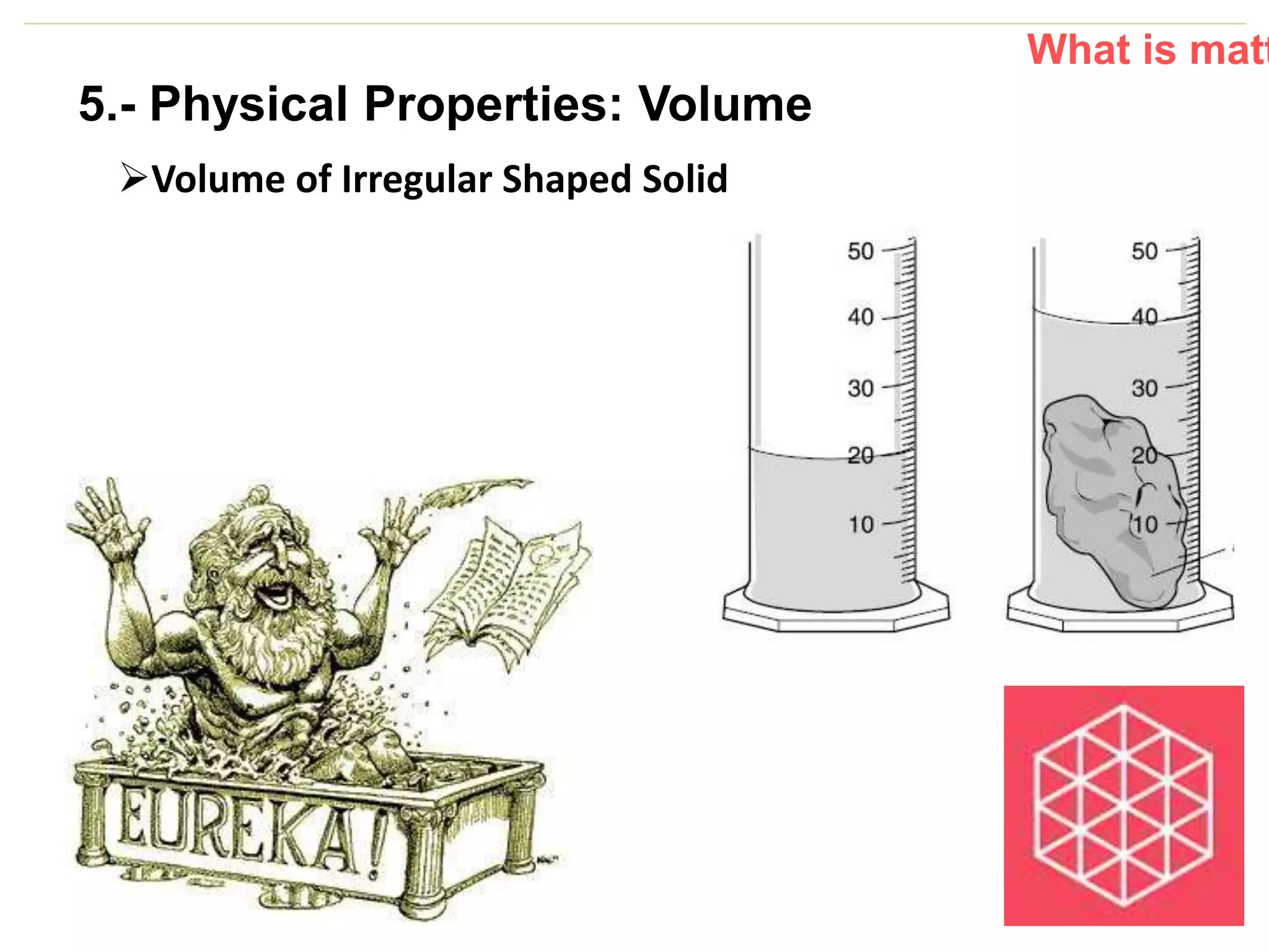 P: 555.123.4568 F: 555.123.4567
123 West Main Street, New York,
NY 10001
www.rightcare.com|
Volume of Irregular Shaped Solid
What is matt
5.- Physical Properties: Volume
 
