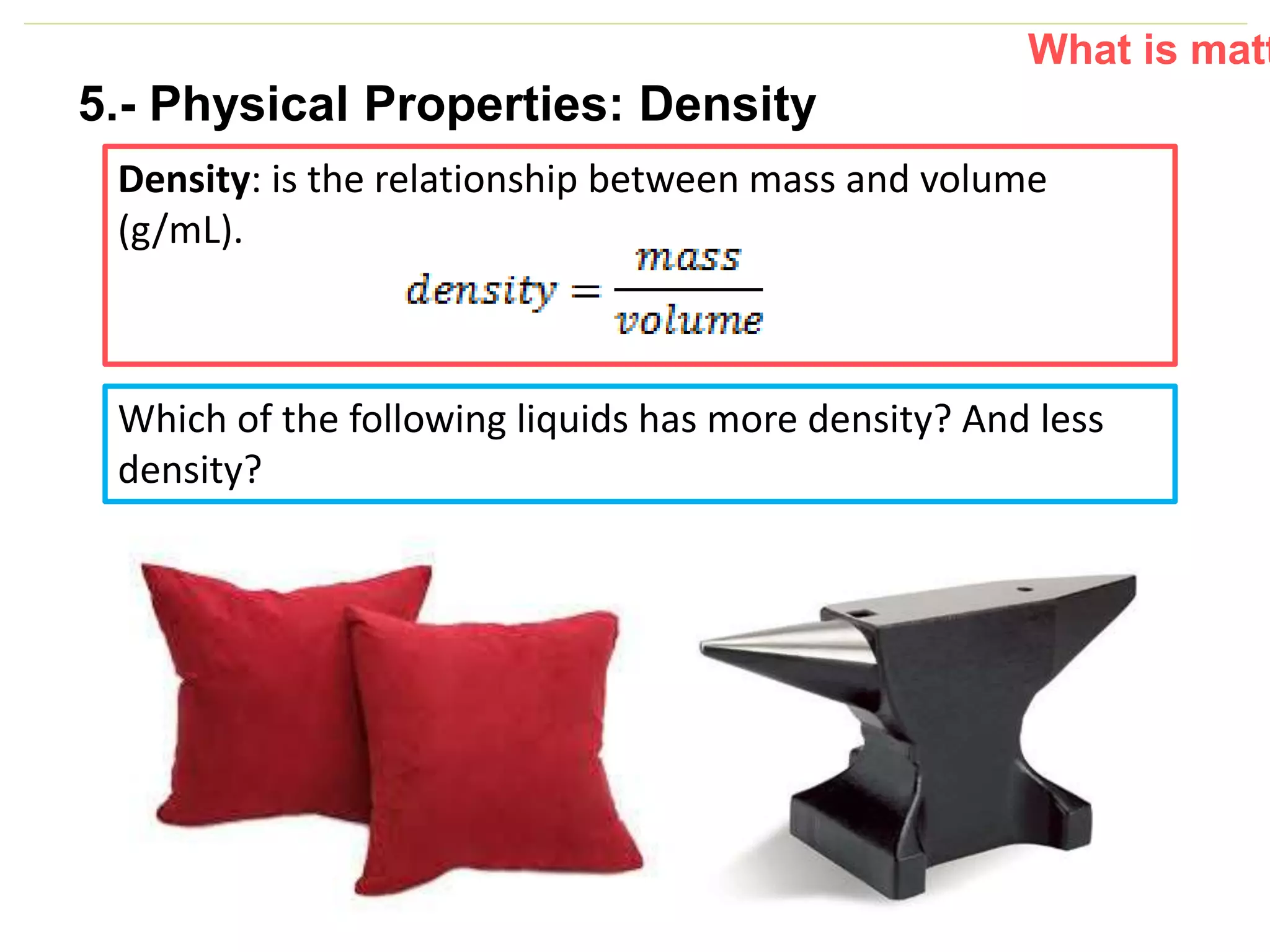 P: 555.123.4568 F: 555.123.4567
123 West Main Street, New York,
NY 10001
www.rightcare.com|
What is matt
5.- Physical Properties: Density
Density: is the relationship between mass and volume
(g/mL).
Which of the following liquids has more density? And less
density?
 