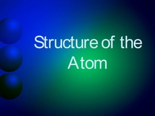Structure of the
     Atom
 