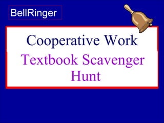 Cooperative Work
Textbook Scavenger
Hunt
BellRinger
 