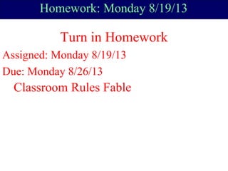 Homework: Monday 8/19/13
Turn in Homework
Assigned: Monday 8/19/13
Due: Monday 8/26/13
Classroom Rules Fable
 