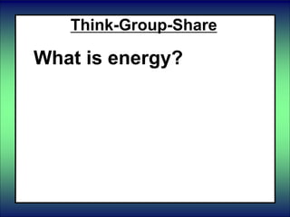 Think-Group-Share
What is energy?
 