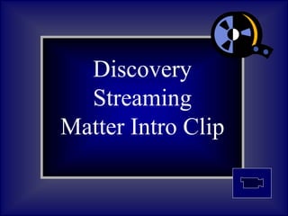 Discovery
Streaming
Matter Intro Clip
 