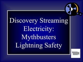Discovery Streaming
Electricity:
Mythbusters
Lightning Safety
 