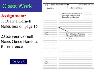 Class Work
Assignment:
1. Draw a Cornell
Notes box on page 15
2.Use your Cornell
Notes Guide Handout
for reference.
Page 15
 