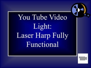 You Tube Video
Light:
Laser Harp Fully
Functional
 