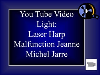 You Tube Video
Light:
Laser Harp
Malfunction Jeanne
Michel Jarre
 