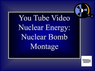 You Tube Video
Nuclear Energy:
Nuclear Bomb
Montage
 