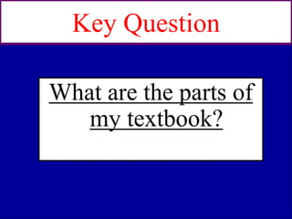 Key Question
What are the parts of
my textbook?
 