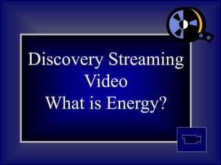 Discovery Streaming
Video
What is Energy?
 