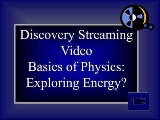 Discovery Streaming
Video
Basics of Physics:
Exploring Energy?
 