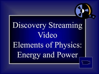 Discovery Streaming
Video
Elements of Physics:
Energy and Power
 
