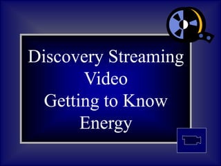 Discovery Streaming
Video
Getting to Know
Energy
 