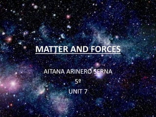MATTER AND FORCES
AITANA ARINERO SERNA
5º
UNIT 7
 