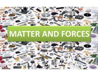 MATTER AND FORCES
 