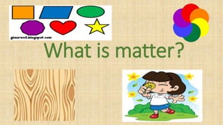 What is matter?
 