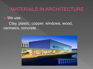  We use:
Clay, plastic, copper, windows, wood,
cermaics, concrete.
 