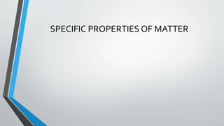 SPECIFIC PROPERTIES OF MATTER
 