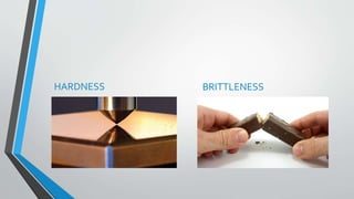 HARDNESS BRITTLENESS
 
