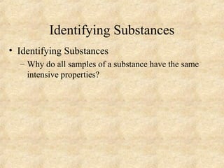 Identifying Substances
• Identifying Substances
– Why do all samples of a substance have the same
intensive properties?
 