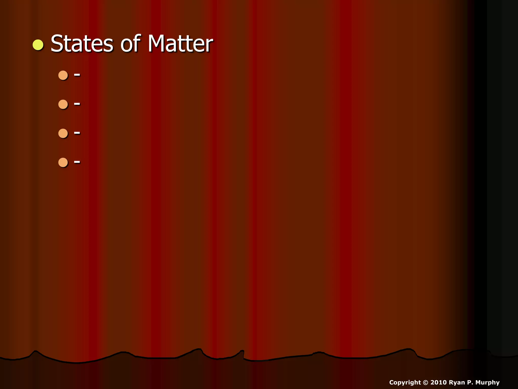  States of Matter
 -
 -
 -
 -
Copyright © 2010 Ryan P. Murphy
 