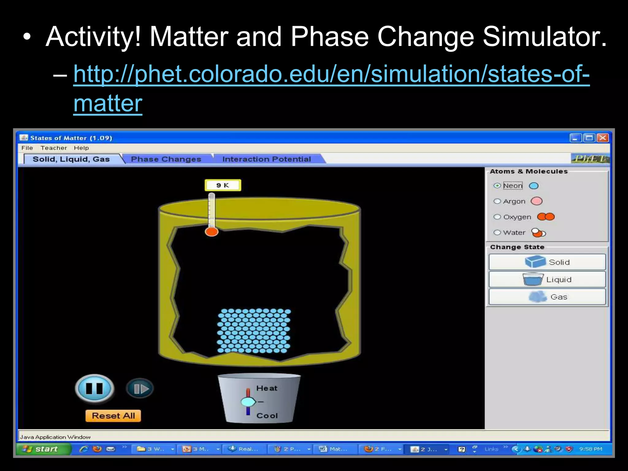 • Activity! Matter and Phase Change Simulator.
– http://phet.colorado.edu/en/simulation/states-of-
matter
 