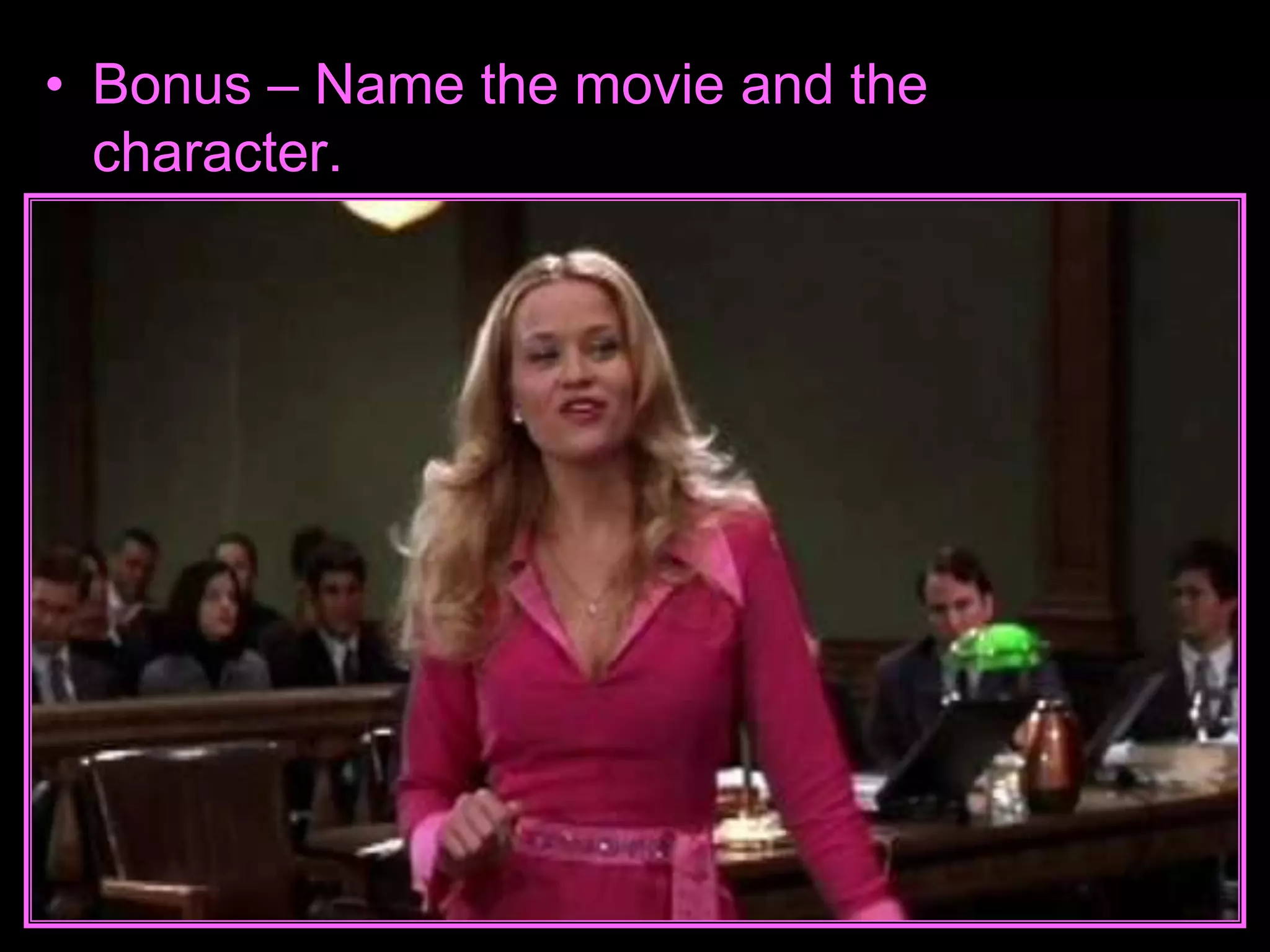 • Bonus – Name the movie and the
character.
 