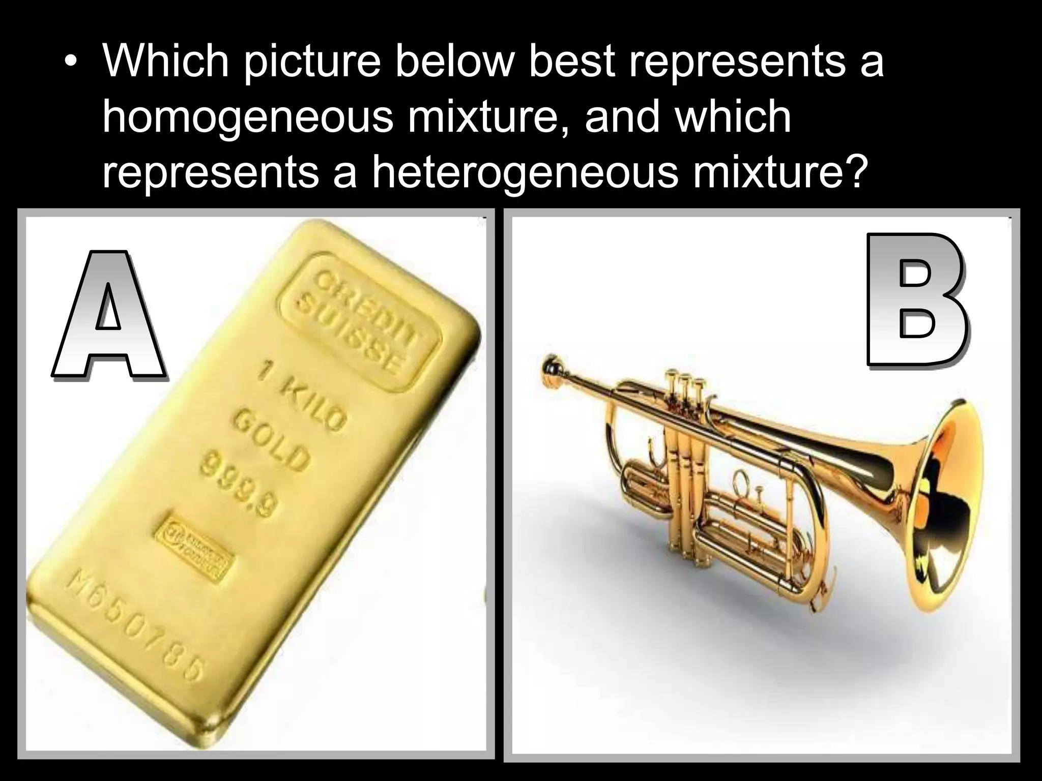 • Which picture below best represents a
homogeneous mixture, and which
represents a heterogeneous mixture?
 