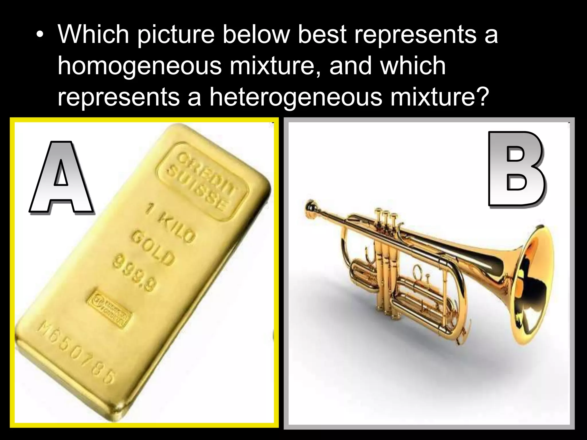 • Which picture below best represents a
homogeneous mixture, and which
represents a heterogeneous mixture?
 