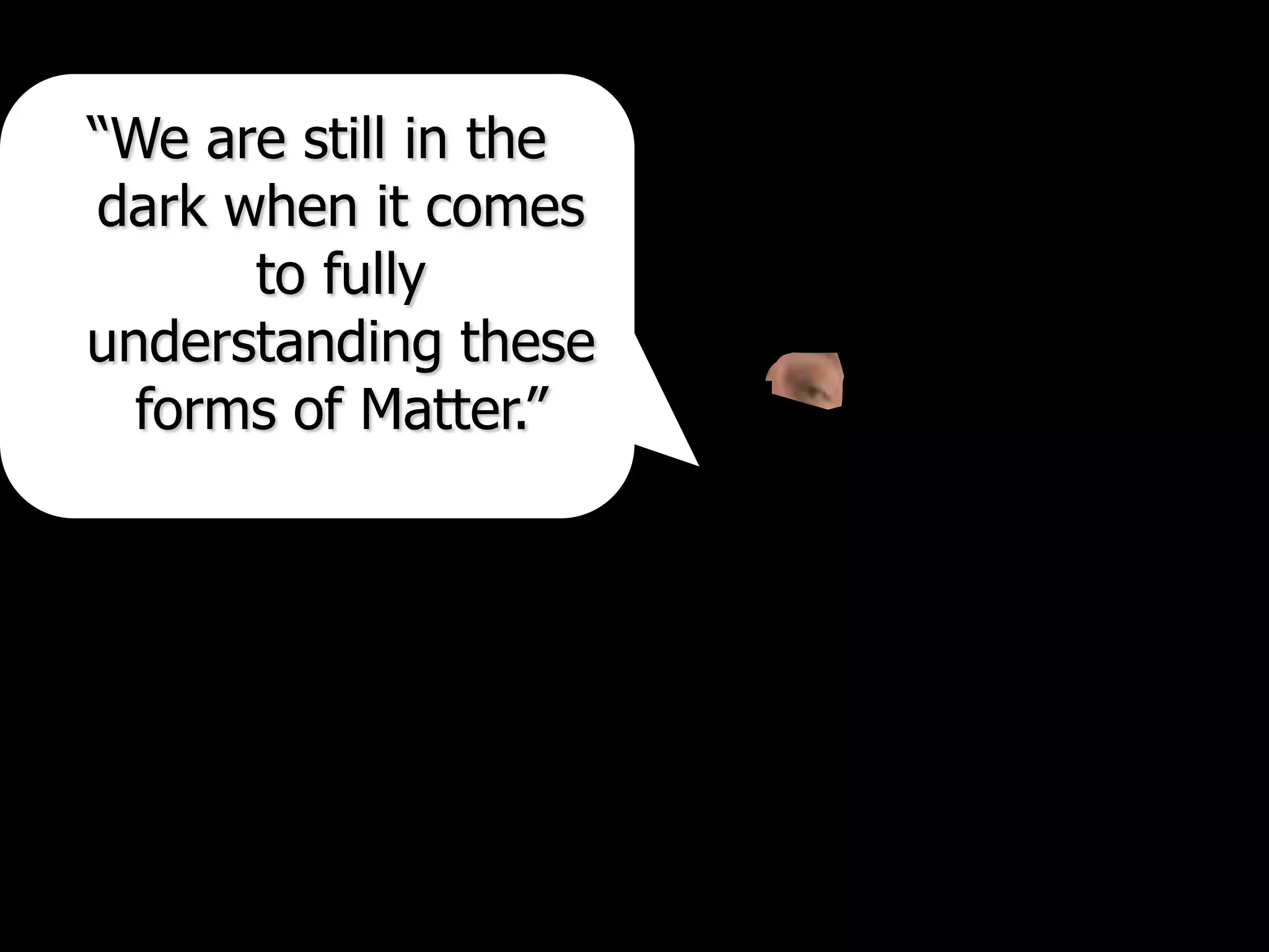 Copyright © 2010 Ryan P. Murphy
“We are still in the
dark when it comes
to fully
understanding these
forms of Matter.”
 