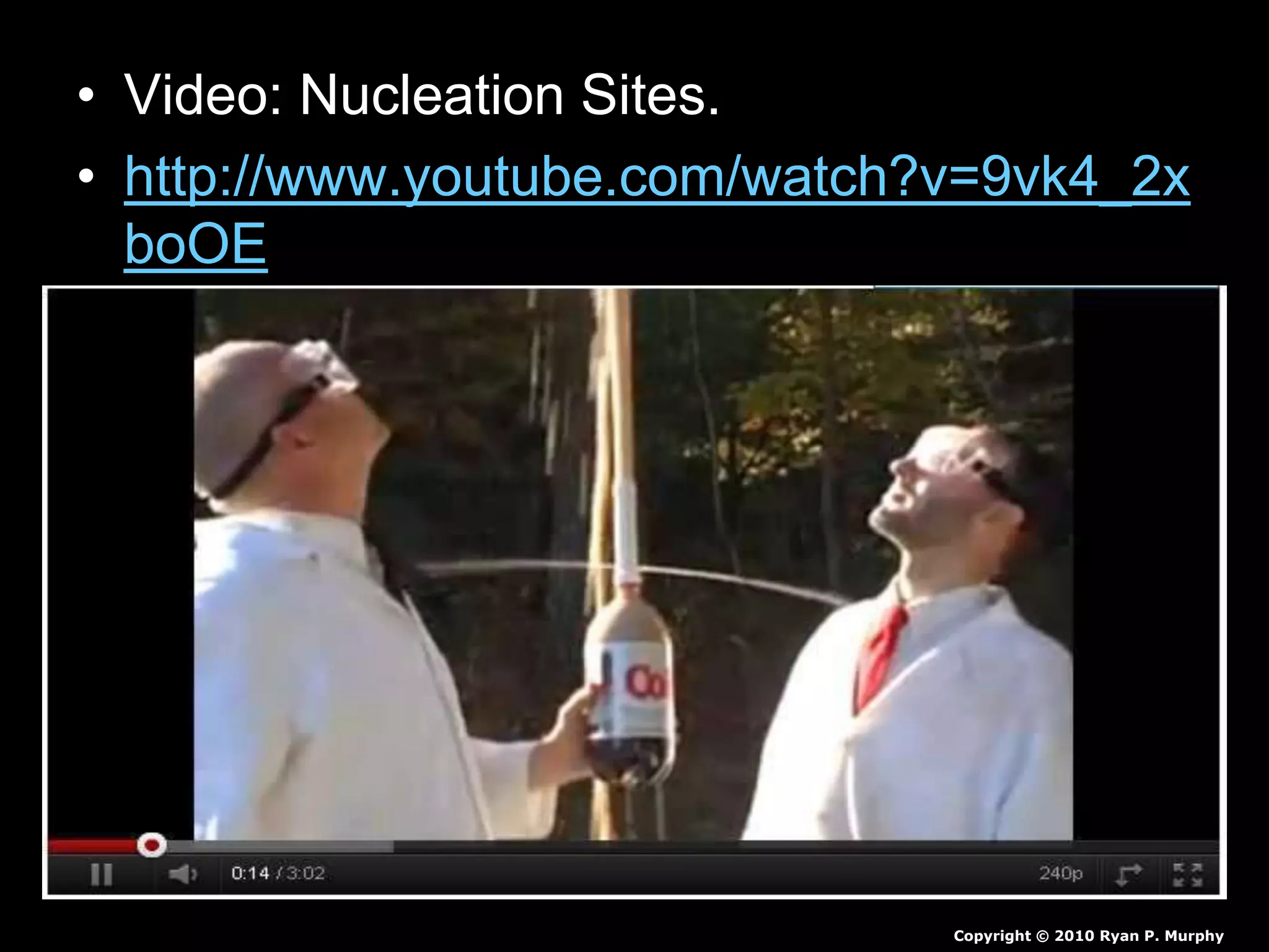 • Video: Nucleation Sites.
• http://www.youtube.com/watch?v=9vk4_2x
boOE
Copyright © 2010 Ryan P. Murphy
 