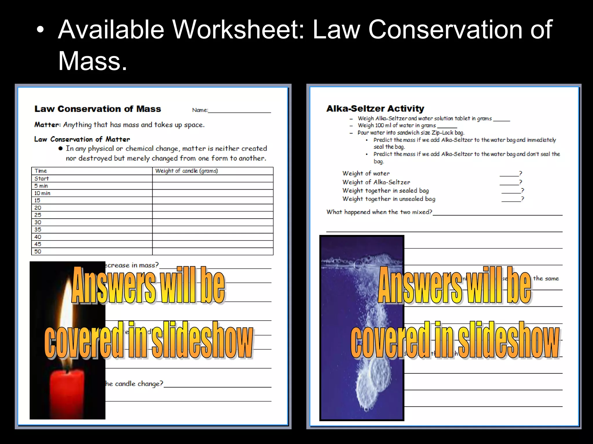 • Available Worksheet: Law Conservation of
Mass.
 