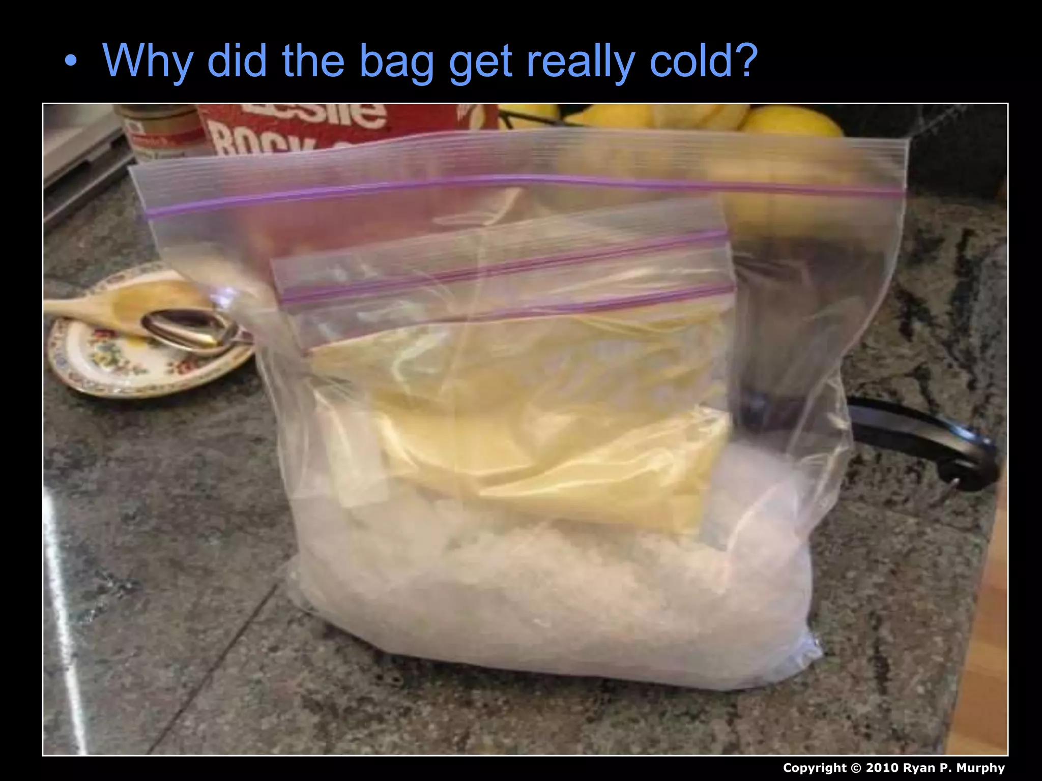 • Why did the bag get really cold?
Copyright © 2010 Ryan P. Murphy
 