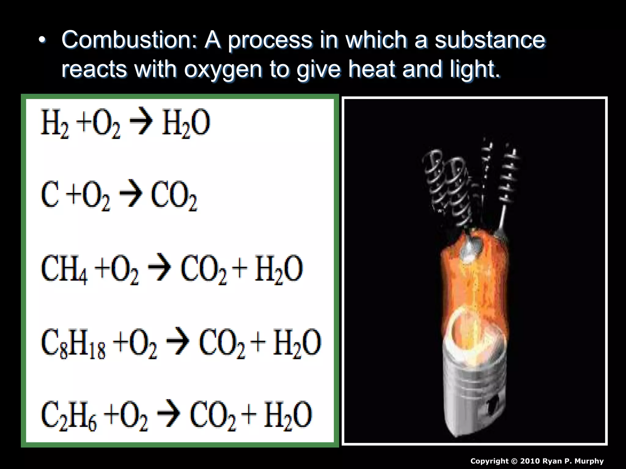 • Combustion: A process in which a substance
reacts with oxygen to give heat and light.
Copyright © 2010 Ryan P. Murphy
 