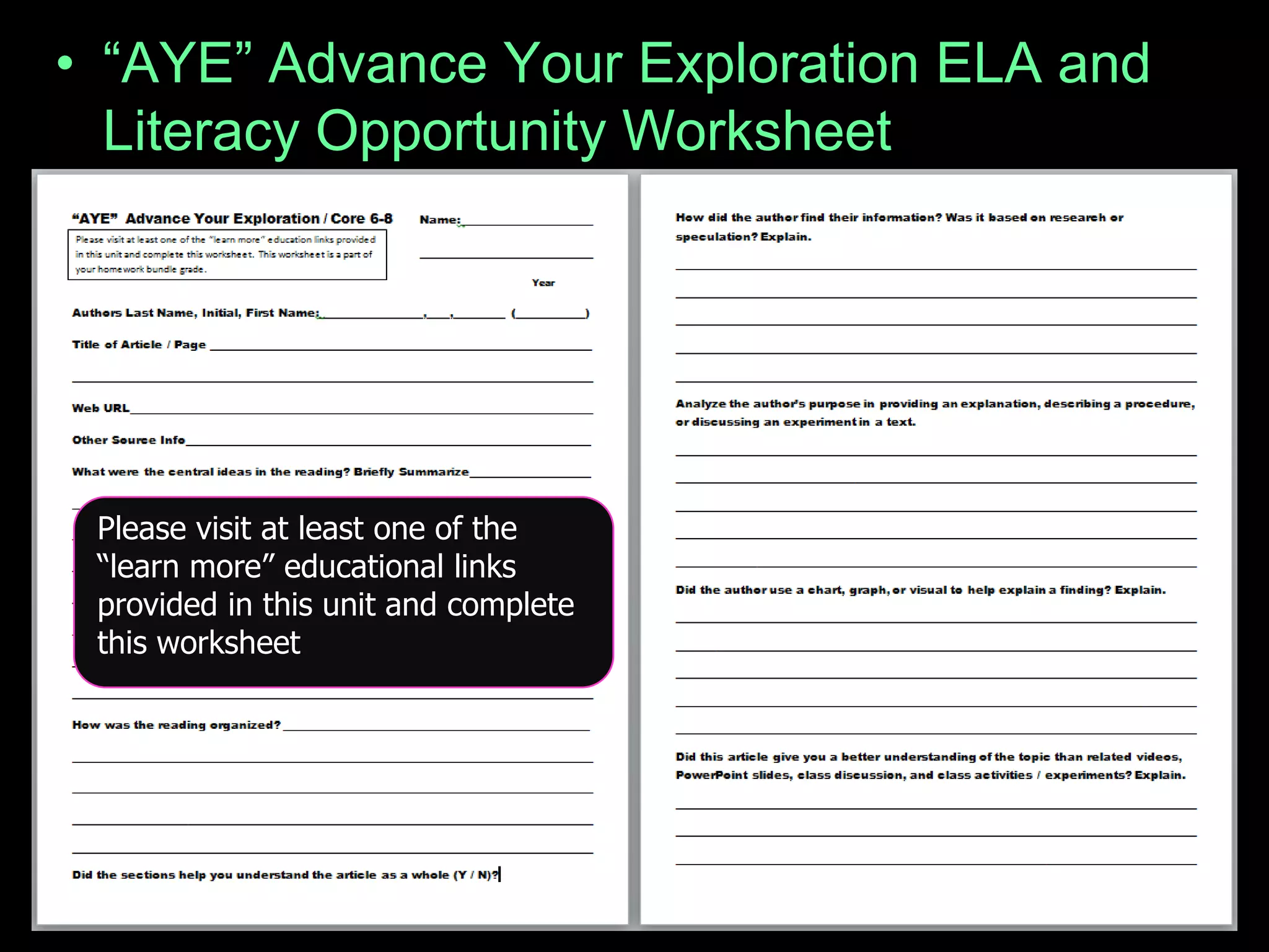 • “AYE” Advance Your Exploration ELA and
Literacy Opportunity Worksheet
– Visit some of the many provided links or..
– Articles can be found at (w/ membership to
NABT and NSTA)
• http://www.nabt.org/websites/institution/index.php?p=
1
• http://learningcenter.nsta.org/browse_journals.aspx?j
ournal=tst
Please visit at least one of the
“learn more” educational links
provided in this unit and complete
this worksheet
 