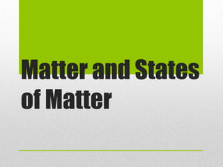 Matter and States
of Matter
 
