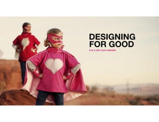 DESIGNING
FOR GOODit is a dot com website
 