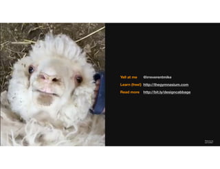 Photo by me
you crouton
@irreverentmike
http://bit.ly/designcabbageRead more
Learn (free!) http://thegymnasium.com
Yell at me
 