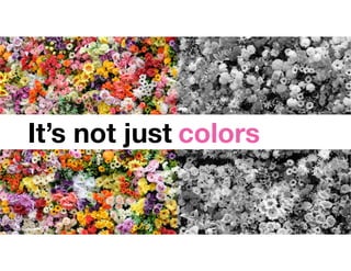 It’s not just colors
 