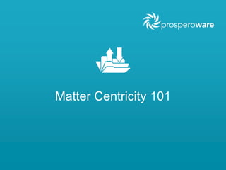 Matter Centricity 101
 