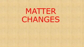 MATTER
CHANGES
 
