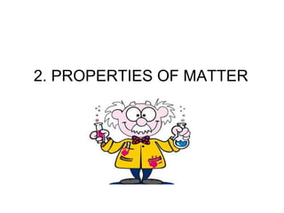 2. PROPERTIES OF MATTER
 